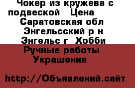 Чокер из кружева с подвеской › Цена ­ 200 - Саратовская обл., Энгельсский р-н, Энгельс г. Хобби. Ручные работы » Украшения   